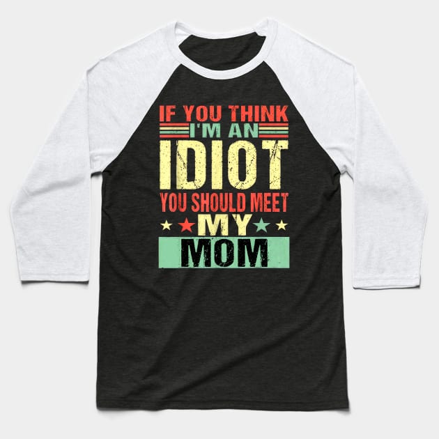 If You Think I'm An Idiot You Should Meet My Mom Baseball T-Shirt by nakaahikithuy